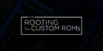 From Rooting to Installing Custom ROMS for Dummies