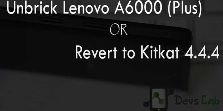 How to unbrick dead Lenovo A6000 / Plus or revert back to Kitkat 4.4.4