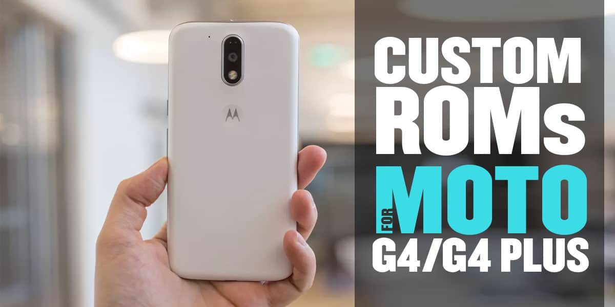 Best Custom ROMs for the Motorola Moto G4 G4 Plus