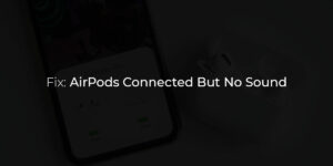 How to fix Airpods connected but no sound or less sound