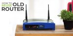 What to do with an Old Router