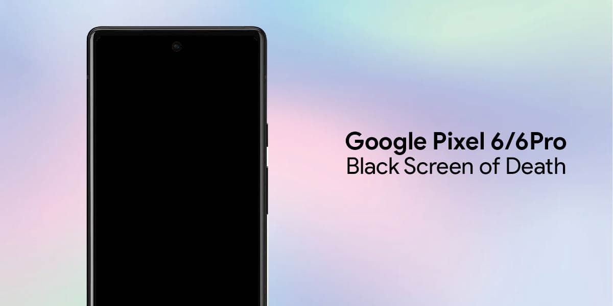 Google Pixel 6 Balck Screen of Death