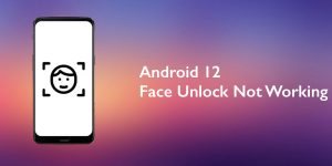 Android 12 Face Unlock Not Working