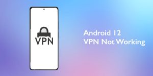 Android 12 VPN Not Working
