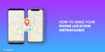 How to make your phone location untraceable