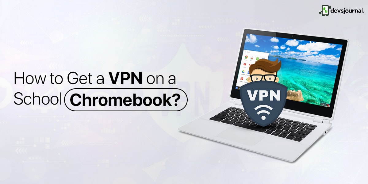 How To Get A Vpn On A School Chromebook?