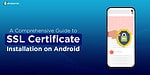 A comprehensive guide to ssl certificate installation on android